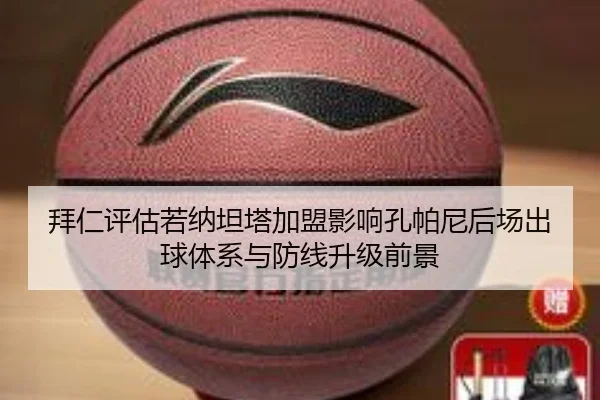 拜仁评估若纳坦塔加盟影响孔帕尼后场出球体系与防线升级前景